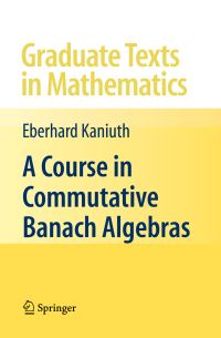 Book Cover for A Course in Commutative Banach Algebras by Eberhard Kaniuth