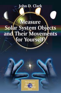 Book Cover for Measure Solar Systems Objects and Their Movements for Yourself! by John D Clark