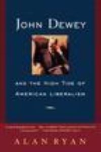 Book Cover for John Dewey and the High Tide of American Liberalism by Alan Ryan