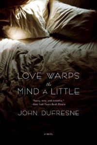 Book Cover for Love Warps the Mind a Little by John Dufresne
