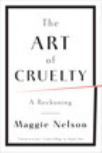 Book Cover for The Art of Cruelty by Maggie Nelson