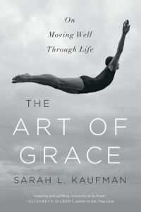 Book Cover for The Art of Grace - On Moving Well Through Life by Sarah L Kaufman