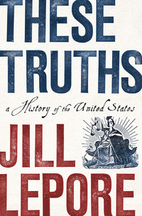 Book Cover for These Truths by Jill Lepore