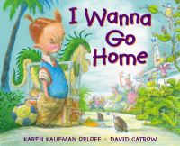 Book Cover for I Wanna Go Home by Karen Kaufman Orloff