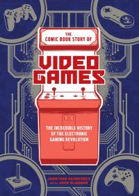 Book Cover for The Comic Book Story of Video Games by Jonathan Hennessey, William Smith, Jason Wordie, Dan Blaushild