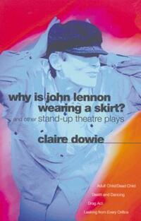 Book Cover for Why Is John Lennon Wearing a Skirt and Other Stand-Up Theatre Plays by Claire Dowie