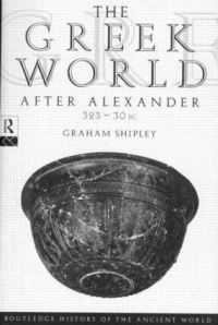 Book Cover for The Greek World After Alexander, 323-30 BC by Graham Shipley
