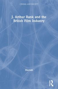 Book Cover for J. Arthur Rank and the British Film Industry by Geoffrey Macnab