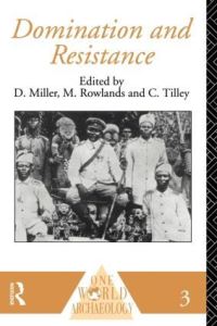 Book Cover for Domination and Resistance by Daniel Miller, World Archaeological Congress