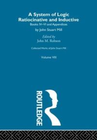 Book Cover for Collected Works of John Stuart Mill. Vol. 8 System of Logic by John Stuart Mill, John M Robson