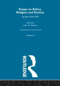 Book Cover for Collected Works of John Stuart Mill. Vol. 10 Essays on Ethics, Religion and Society by John Stuart Mill, John M Robson