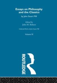 Book Cover for Essays on Philosophy and the Classics by John Stuart Mill, John M Robson