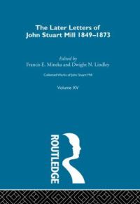 Book Cover for Collected Works of John Stuart Mill. Vol. 15 Later Letters, 1848-1873 by John Stuart Mill, John M Robson