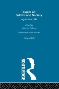 Book Cover for Collected Works of John Stuart Mill. Vol. 18 Essays on Politics and Society by John Stuart Mill, John M Robson