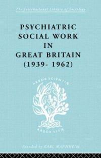 Book Cover for Psychiatric Social Work in Great Britain (1939-1962) by Noel Timms