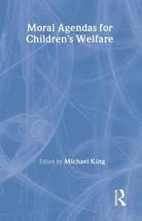 Book Cover for Moral Agendas for Children's Welfare by Michael King
