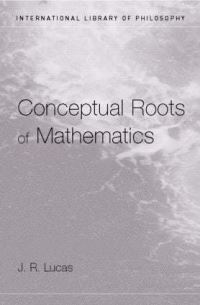Book Cover for The Conceptual Roots of Mathematics by J R Lucas