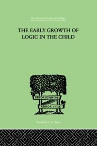 Book Cover for The Early Growth of Logic in the Child by Jean Piaget, Bärbel Inhelder