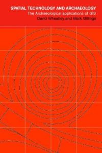 Book Cover for Spatial Technology and Archaeology by David Wheatley