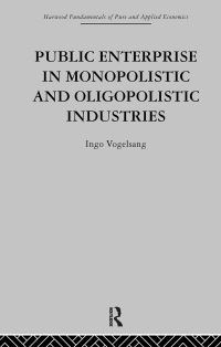 Book Cover for Public Enterprise in Monopolistic and Oligopolistic Industries by Ingo Vogelsang