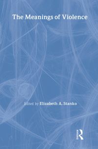Book Cover for The Meanings of Violence by Elizabeth Anne Stanko