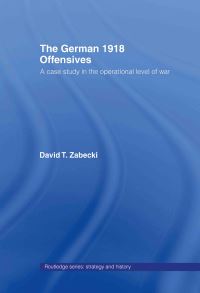 Book Cover for The German 1918 Offensives by David T Zabecki