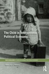 Book Cover for The Child in International Political Economy by Alison M S Watson