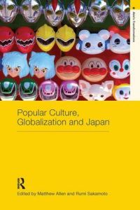 Book Cover for Popular Culture, Globalization and Japan by Matthew Allen, Rumi Sakamoto