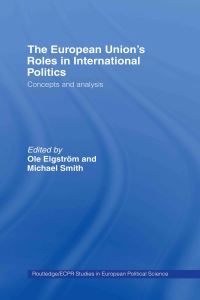 Book Cover for The European Union's Roles in International Politics by Ole Elgström, Michael Smith