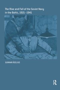 Book Cover for The Rise and Fall of the Soviet Navy in the Baltic 1921-1941 by Gunnar Åselius