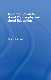 Book Cover for An Introduction to Moral Philosophy and Moral Education by Robin Barrow