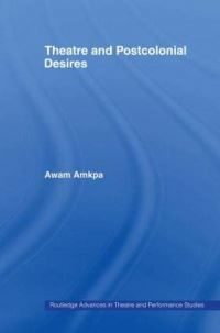 Book Cover for Theatre and Postcolonial Desires by Awam Amkpa