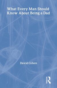 Book Cover for What Every Man Should Know About Being a Dad by David Cohen