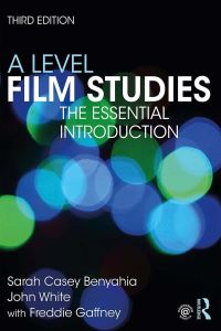 Book Cover for A Level Film Studies by Sarah Casey Benyahia, John White, Freddie Gaffney