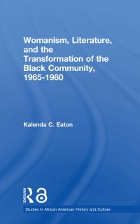Book Cover for Womanism, Literature, and the Transformation of the Black Community, 1965-1980 by Kalenda C Eaton