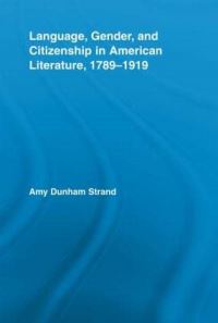 Book Cover for Language, Gender, and Citizenship in American Literature, 1789-1919 by Amy Dunham Strand