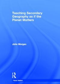 Book Cover for Teaching Secondary Geography as If the Planet Matters by John Morgan