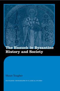 Book Cover for The Eunuch in Byzantine History and Society by Shaun Tougher