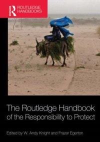 Book Cover for The Routledge Handbook of the Responsibility to Protect by W Andy Knight, Frazer Egerton