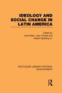 Book Cover for Ideology and Social Change in Latin America by June C Nash, Juan E Corradi, Hobart Spalding