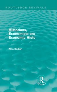 Book Cover for Historians, Economists, and Economic History (Routledge Revivals) by Alon Kadish