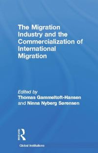 Book Cover for The Migration Industry and the Commercialization of International Migration by Thomas GammeltoftHansen, Ninna Nyberg Sørensen