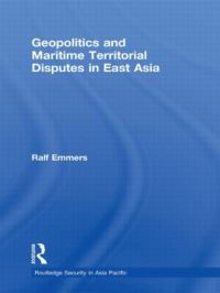 Book Cover for Geopolitics and Maritime Territorial Disputes in East Asia by Ralf Emmers