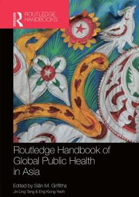 Book Cover for Routledge Handbook of Global Public Health in Asia by Siân Griffiths, Jin Ling Tang, Eng Kiong Yeoh