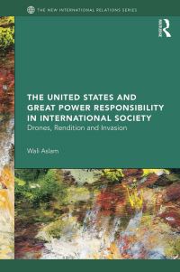 Book Cover for The United States and Great Power Responsibility in International Society by Wali Aslam