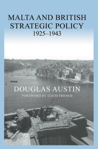 Book Cover for Malta and British Strategic Policy, 1925-43 by Douglas Austin