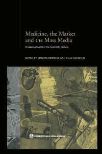 Book Cover for Medicine, the Market and Mass Media by Virginia Berridge, Kelly Loughlin