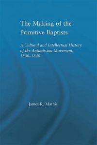 Book Cover for The Making of the Primitive Baptists by James R Mathis