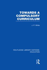 Book Cover for Towards a Compulsory Curriculum. Volume 26 by John White