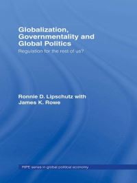 Book Cover for Globalization, Govermentality and Global Politics by Ronnie D Lipschutz, James K Rowe